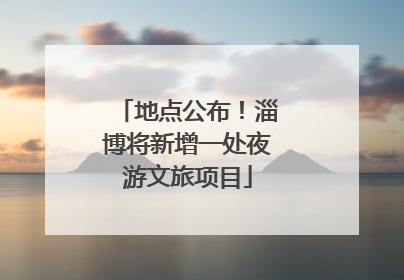 地点公布！淄博将新增一处夜游文旅项目
