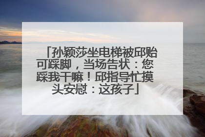 孙颖莎坐电梯被邱贻可踩脚，当场告状：您踩我干嘛！邱指导忙摸头安慰：这孩子
