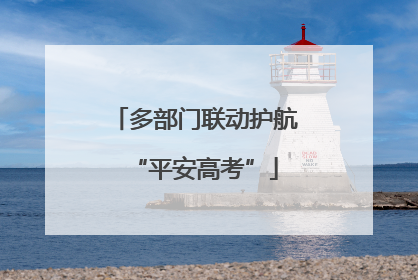 多部门联动护航“平安高考”