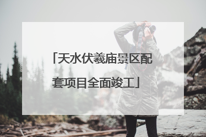 天水伏羲庙景区配套项目全面竣工