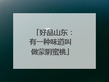 好品山东：有一种味道叫做蒙阴蜜桃