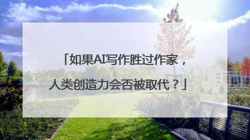 如果AI写作胜过作家，人类创造力会否被取代？