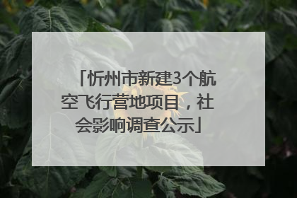 忻州市新建3个航空飞行营地项目，社会影响调查公示