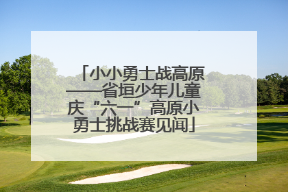 小小勇士战高原——省垣少年儿童庆“六一”高原小勇士挑战赛见闻