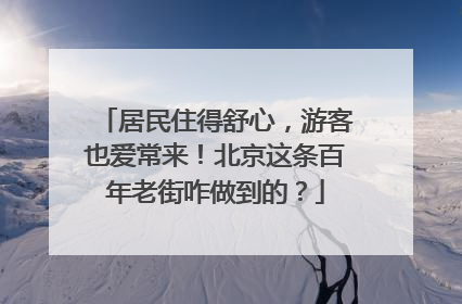 居民住得舒心，游客也爱常来！北京这条百年老街咋做到的？