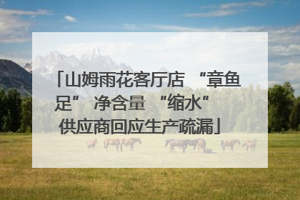 山姆雨花客厅店 “章鱼足” 净含量 “缩水” 供应商回应生产疏漏