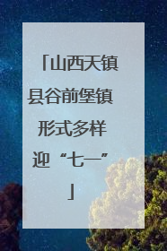 山西天镇县谷前堡镇 形式多样迎“七一”