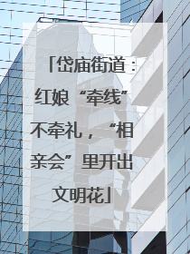 岱庙街道：红娘“牵线”不牵礼，“相亲会”里开出文明花
