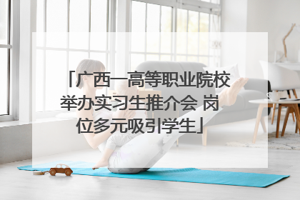 广西一高等职业院校举办实习生推介会 岗位多元吸引学生