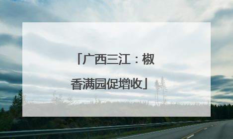 广西三江：椒香满园促增收