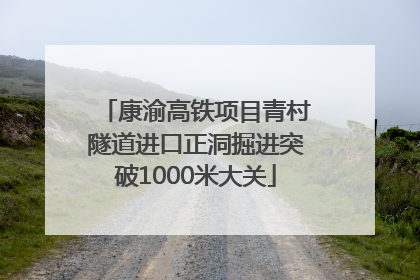 康渝高铁项目青村隧道进口正洞掘进突破1000米大关