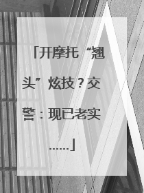 开摩托“翘头”炫技？交警：现已老实……