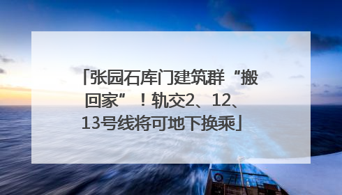 张园石库门建筑群“搬回家”！轨交2、12、13号线将可地下换乘