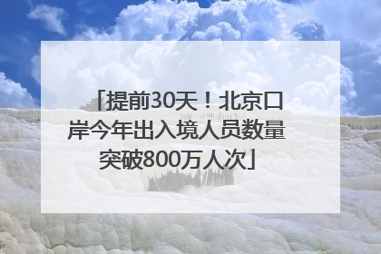 提前30天！北京口岸今年出入境人员数量突破800万人次
