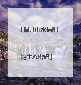 揭开山水信阳的生态密码