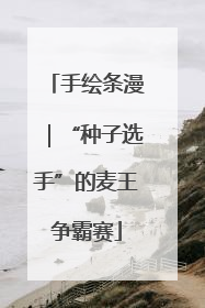 手绘条漫｜“种子选手”的麦王争霸赛