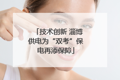 技术创新 淄博供电为“双考”保电再添保障