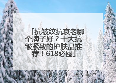 抗皱纹抗衰老哪个牌子好？十大抗皱紧致的护肤品推荐！618必囤
