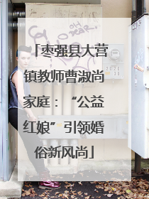 枣强县大营镇教师曹淑尚家庭：“公益红娘”引领婚俗新风尚