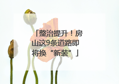 整治提升！房山这9条道路即将换“新装”