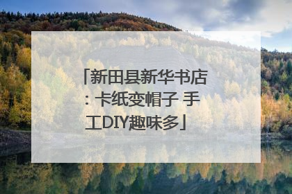 新田县新华书店：卡纸变帽子 手工DIY趣味多