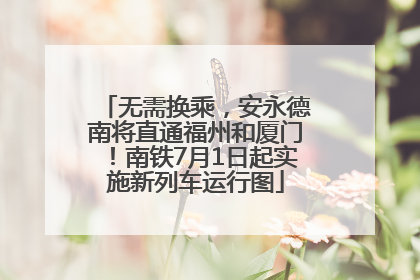 无需换乘，安永德南将直通福州和厦门！南铁7月1日起实施新列车运行图