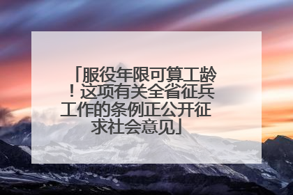 服役年限可算工龄！这项有关全省征兵工作的条例正公开征求社会意见