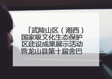 武陵山区（湘西）国家级文化生态保护区建设成果展示活动暨龙山县第十届舍巴日即将启幕