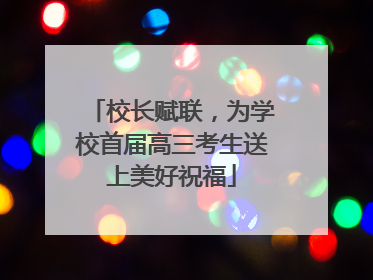 校长赋联，为学校首届高三考生送上美好祝福