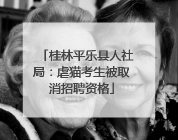 桂林平乐县人社局：虐猫考生被取消招聘资格