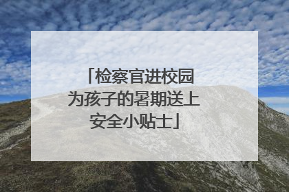 检察官进校园 为孩子的暑期送上安全小贴士