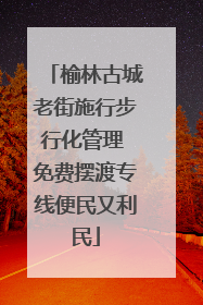 榆林古城老街施行步行化管理 免费摆渡专线便民又利民