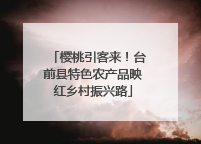 樱桃引客来！台前县特色农产品映红乡村振兴路