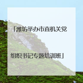 潍坊举办市直机关党组织书记专题培训班