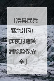 澧县民兵紧急出动 连夜封堵管涌除险保安全