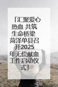 汇聚爱心热血 共筑生命桥梁 菏泽单县召开2025年无偿献血工作启动仪式