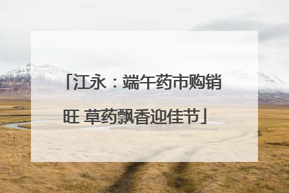 江永：端午药市购销旺 草药飘香迎佳节