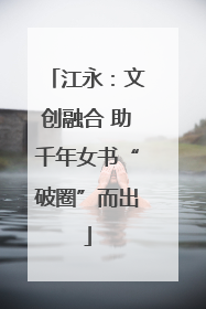 江永：文创融合 助千年女书“破圈”而出