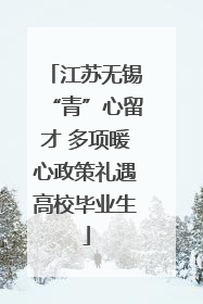 江苏无锡“青”心留才 多项暖心政策礼遇高校毕业生