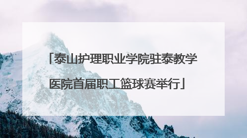 泰山护理职业学院驻泰教学医院首届职工篮球赛举行