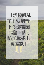 洛杉矶乱了！特朗普下令部署国民警卫队，防长称或出动军队
