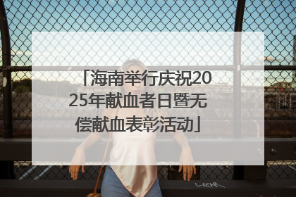 海南举行庆祝2025年献血者日暨无偿献血表彰活动