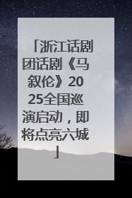 浙江话剧团话剧《马叙伦》2025全国巡演启动，即将点亮六城