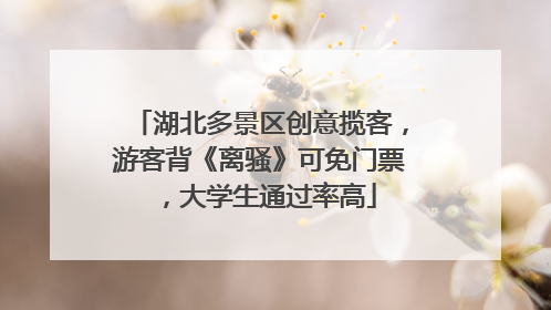 湖北多景区创意揽客，游客背《离骚》可免门票，大学生通过率高