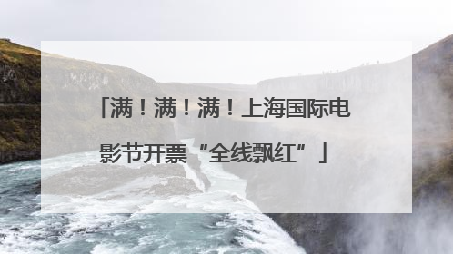 满！满！满！上海国际电影节开票“全线飘红”
