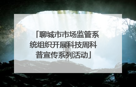 聊城市市场监管系统组织开展科技周科普宣传系列活动
