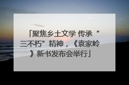 聚焦乡土文学 传承“三不朽”精神，《袁家岭》新书发布会举行