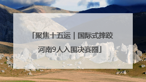 聚焦十五运｜国际式摔跤 河南9人入围决赛圈