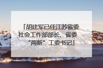 胡建军已任江苏省委社会工作部部长、省委“两新”工委书记