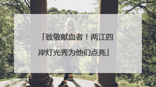 致敬献血者！两江四岸灯光秀为他们点亮